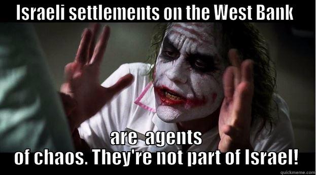 ISRAELI SETTLEMENTS ON THE WEST BANK  ARE  AGENTS OF CHAOS. THEY'RE NOT PART OF ISRAEL! Joker Mind Loss