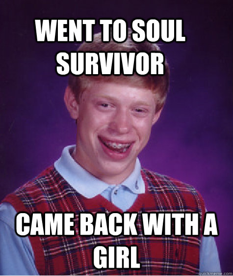 went to soul survivor came back with a girl  Bad Luck Brain