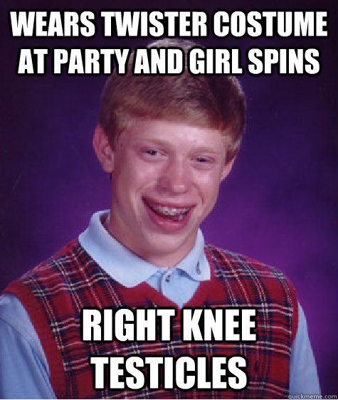 wears twister costume at party and girl spins right knee testicles  Bad Luck Brian