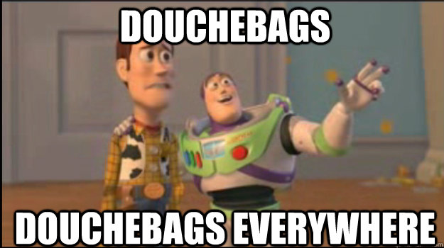 douchebags douchebags everywhere  Buzz and Woody