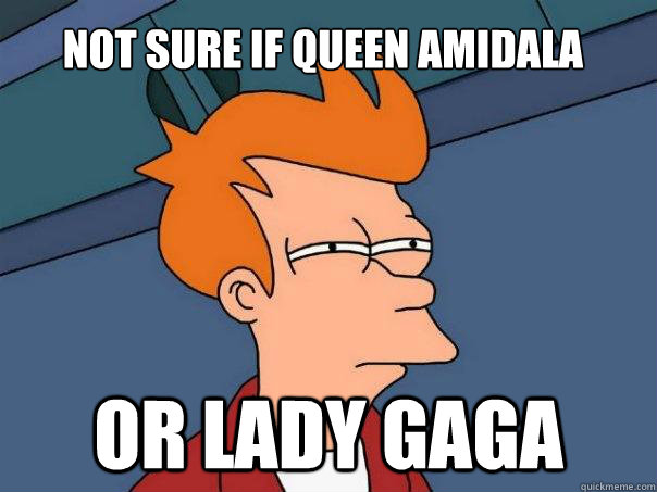 Not sure if Queen Amidala Or Lady Gaga - Not sure if Queen Amidala Or Lady Gaga  Futurama Fry