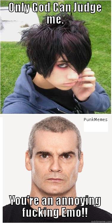 ONLY GOD CAN JUDGE ME. YOU'RE AN ANNOYING FUCKING EMO!! Misc