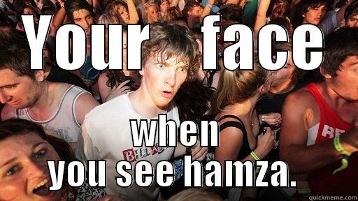 YOUR    FACE WHEN YOU SEE HAMZA.  Sudden Clarity Clarence