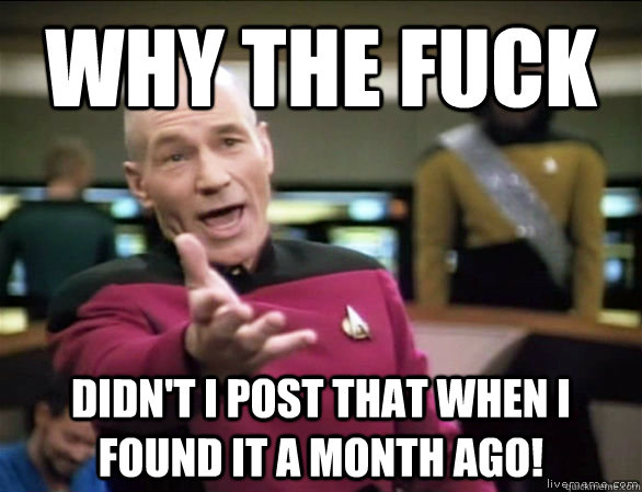 why the fuck Didn't I post that when I found it a month ago! - why the fuck Didn't I post that when I found it a month ago!  Annoyed Picard HD