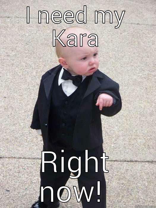 I NEED MY KARA RIGHT NOW!  Baby Godfather