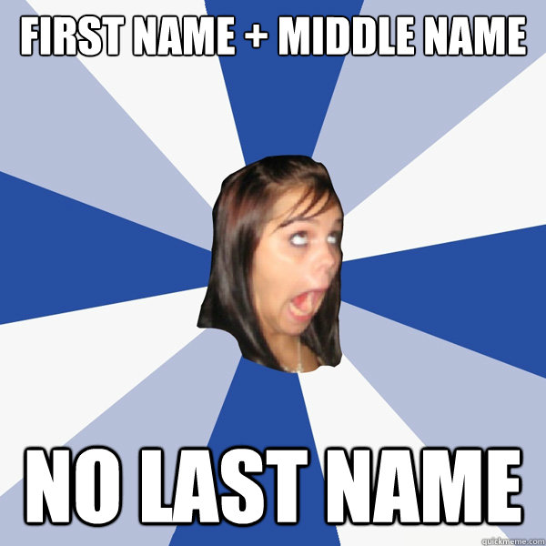 first name + middle name no last name  Annoying Facebook Girl
