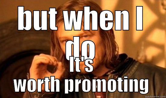 BUT WHEN I DO IT'S WORTH PROMOTING Boromir