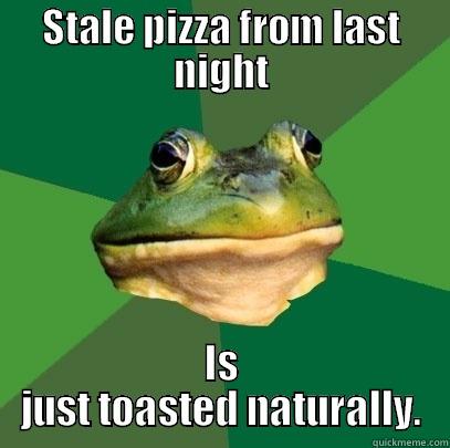 STALE PIZZA FROM LAST NIGHT IS JUST TOASTED NATURALLY. Foul Bachelor Frog