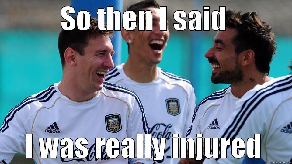 footballers meme - SO THEN I SAID I WAS REALLY INJURED Misc