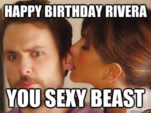 Happy Birthday Rivera you sexy beast  Charlie Day