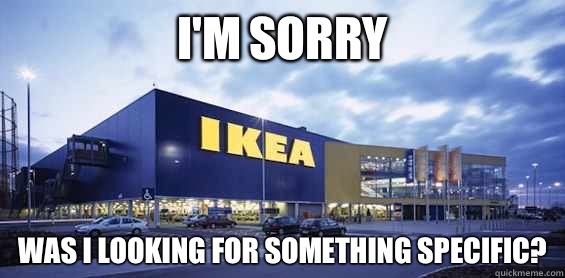 I'm sorry Was I looking for something specific? - I'm sorry Was I looking for something specific?  IKEA
