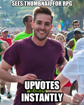 Sees thumbnail for RPG Upvotes instantly  Ridiculously photogenic guy