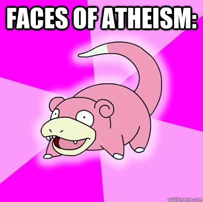 Faces of atheism:   Slowpoke