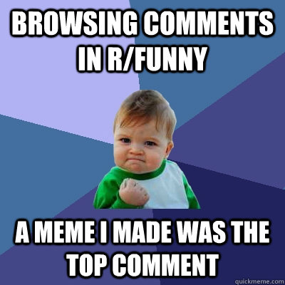 bROWSING COMMEnts in r/funny a meme i made was the top comment  Success Kid