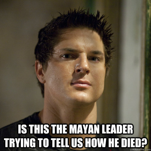  is this the mayan leader trying to tell us how he died?  Ghost Adventures