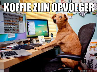 Koffie zijn opvolger - Koffie zijn opvolger  Computer dog