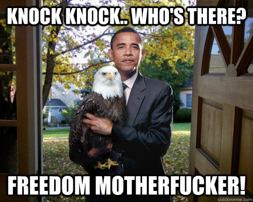 knock knock.. who's there? Freedom motherfucker! - knock knock.. who's there? Freedom motherfucker!  obama knock knock