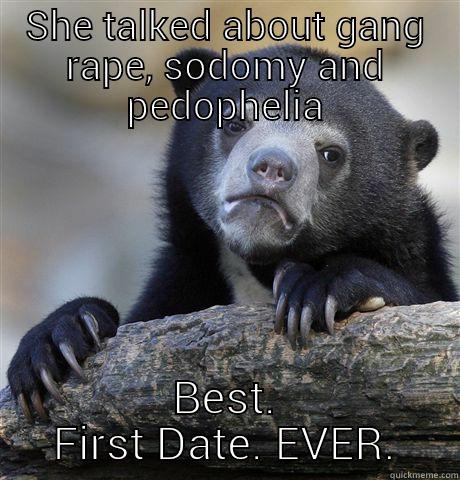 SHE TALKED ABOUT GANG RAPE, SODOMY AND PEDOPHELIA BEST. FIRST DATE. EVER. Confession Bear
