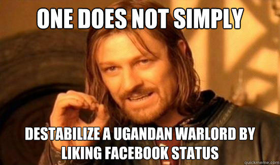 One Does Not Simply Destabilize a Ugandan Warlord By Liking Facebook Status  Boromir