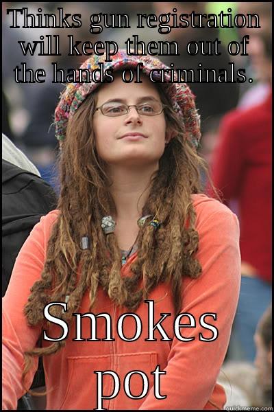 THINKS GUN REGISTRATION WILL KEEP THEM OUT OF THE HANDS OF CRIMINALS. SMOKES POT College Liberal