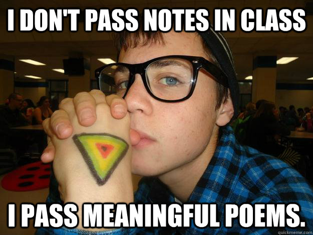 I don't pass notes in class I pass meaningful poems. - I don't pass notes in class I pass meaningful poems.  Hipster Highschooler