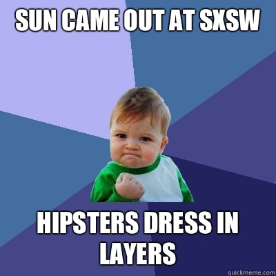 Sun came out at sxsw Hipsters dress in layers  Success Kid