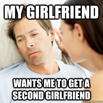 My girlfriend wants me to get a second girlfriend  Fortunate Boyfriend Problems