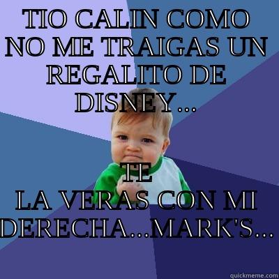TIO CALIN COMO NO ME TRAIGAS UN REGALITO DE DISNEY... TE LA VERAS CON MI DERECHA...MARK'S... Success Kid