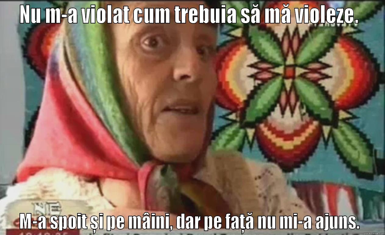 NU M-A VIOLAT CUM TREBUIA SĂ MĂ VIOLEZE.  M-A SPOIT ȘI PE MÂINI, DAR PE FAȚĂ NU MI-A AJUNS.  Misc