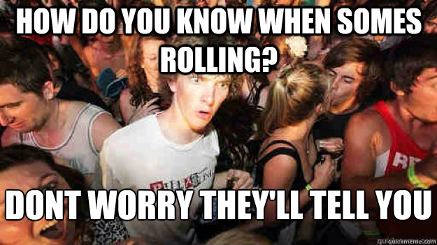How do you know when somes rolling? Dont worry they'll tell you  Sudden Clarity Clarence