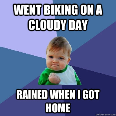 Went biking on a cloudy day Rained when I got home  Success Kid
