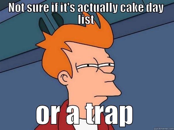 NOT SURE IF IT'S ACTUALLY CAKE DAY LIST OR A TRAP Futurama Fry