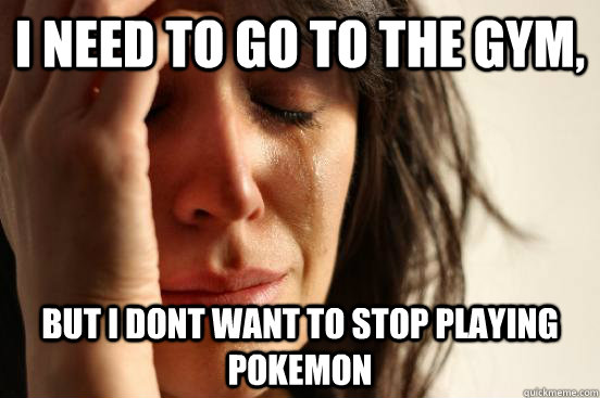 I need to go to the gym, but i dont want to stop playing pokemon  First World Problems