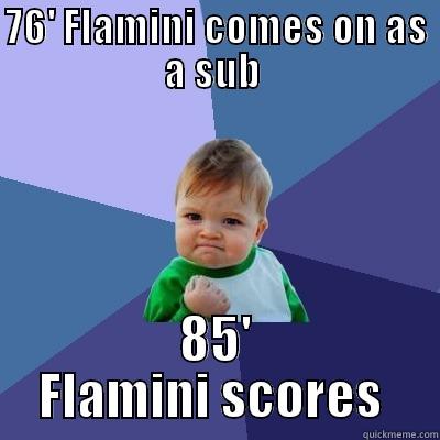 76' FLAMINI COMES ON AS A SUB  85' FLAMINI SCORES  Success Kid