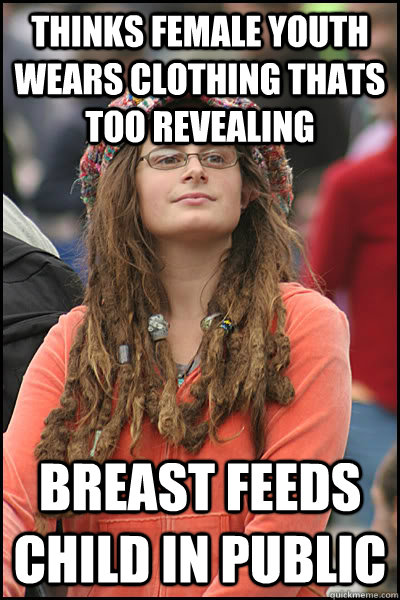 thinks female youth wears clothing thats too revealing breast feeds child in public  College Liberal