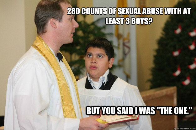 280 counts of sexual abuse with at least 3 boys? But you said I was 