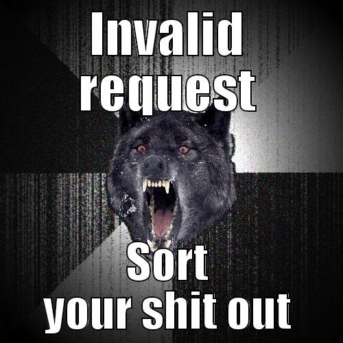 INVALID REQUEST SORT YOUR SHIT OUT Insanity Wolf
