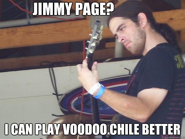 Jimmy Page? I can play voodoo chile better - Jimmy Page? I can play voodoo chile better  Scumbag Guitarist