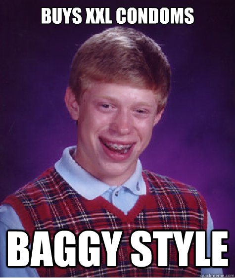 Buys XXL condoms BAGGY STYLE - Buys XXL condoms BAGGY STYLE  Bad Luck Brian