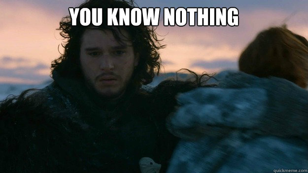 You know nothing   