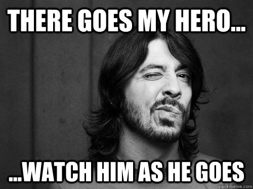 there goes my hero... ...watch him as he goes - there goes my hero... ...watch him as he goes  Misc