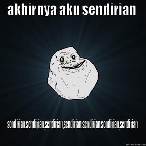 AKHIRNYA AKU SENDIRIAN SENDIRIAN,SENDIRIAN,SENDIRIAN,SENDIRIAN,SENDIRIAN,SENDIRIAN,SENDIRIAN Forever Alone