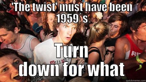 'THE TWIST' MUST HAVE BEEN 1959`S TURN DOWN FOR WHAT Sudden Clarity Clarence