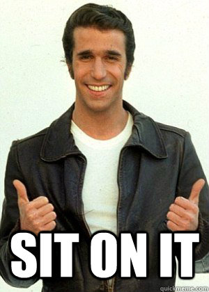 Sit on it - Misc - quickmeme