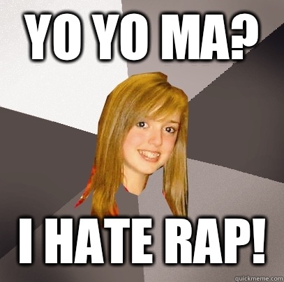 Yo Yo Ma? I hate rap!  Musically Oblivious 8th Grader