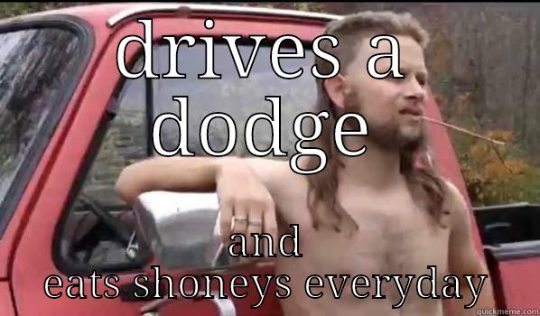 DRIVES A DODGE AND EATS SHONEYS EVERYDAY Almost Politically Correct Redneck