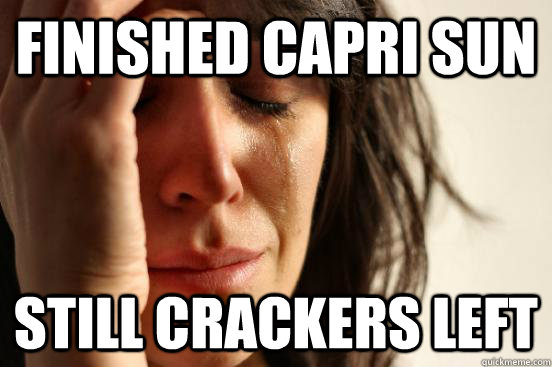 Finished Capri Sun Still crackers left - Finished Capri Sun Still crackers left  First World Problems