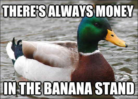 There's always money In the banana stand  Actual Advice Mallard