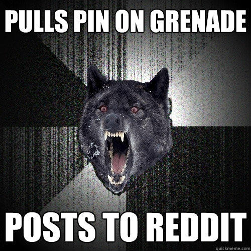Pulls pin on grenade Posts to reddit  
