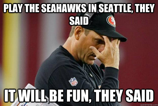 Play the seahawks in seattle, they said It will be fun, they said  Rams vs 49ers